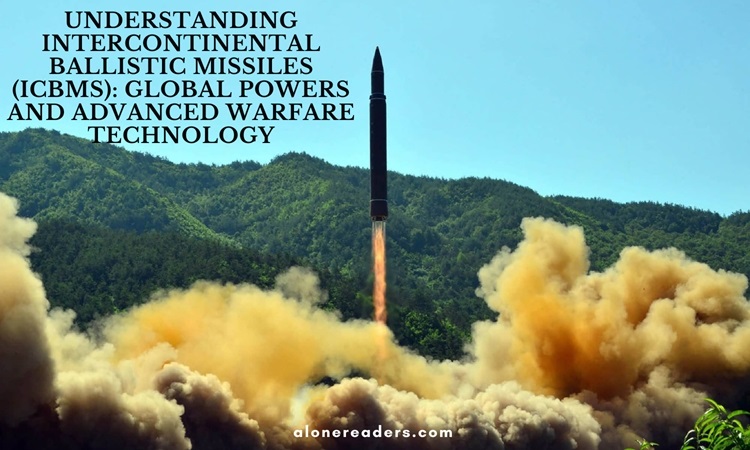 Understanding Intercontinental Ballistic Missiles (ICBMs): Global Powers and Advanced Warfare Technology