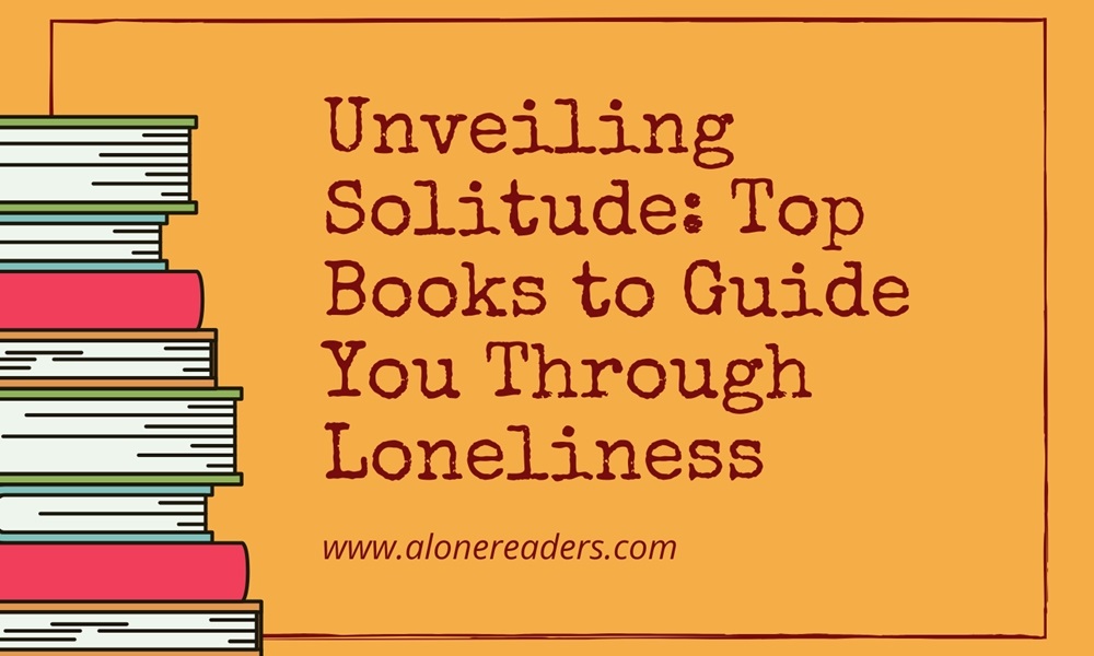 Unveiling Solitude: Top Books to Guide You Through Loneliness
