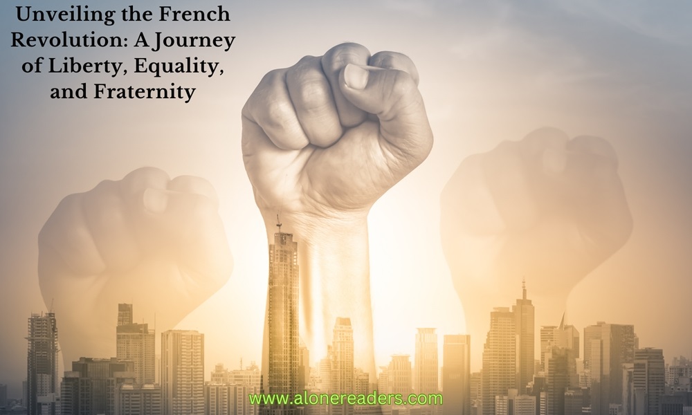 Unveiling the French Revolution: A Journey of Liberty, Equality, and Fraternity