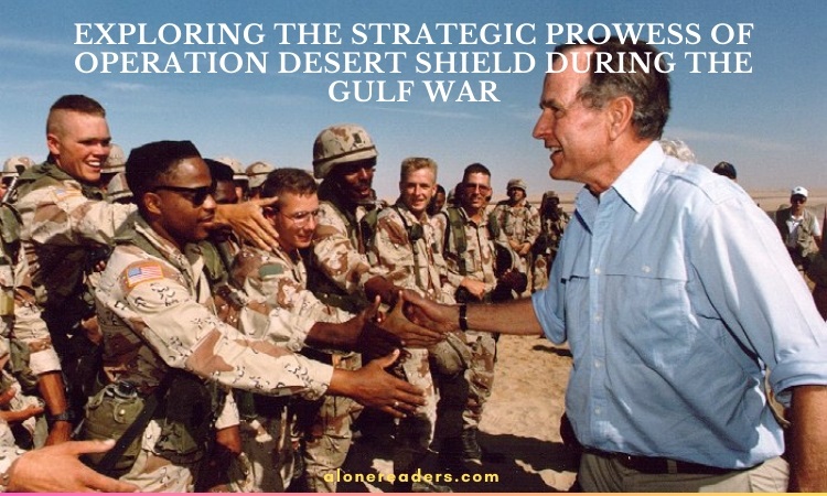 Exploring the Strategic Prowess of Operation Desert Shield during the Gulf War