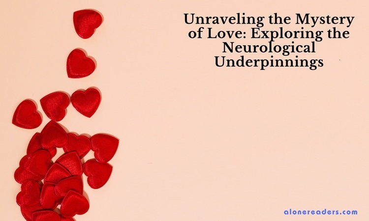 Unraveling the Mystery of Love: Exploring the Neurological Underpinnings
