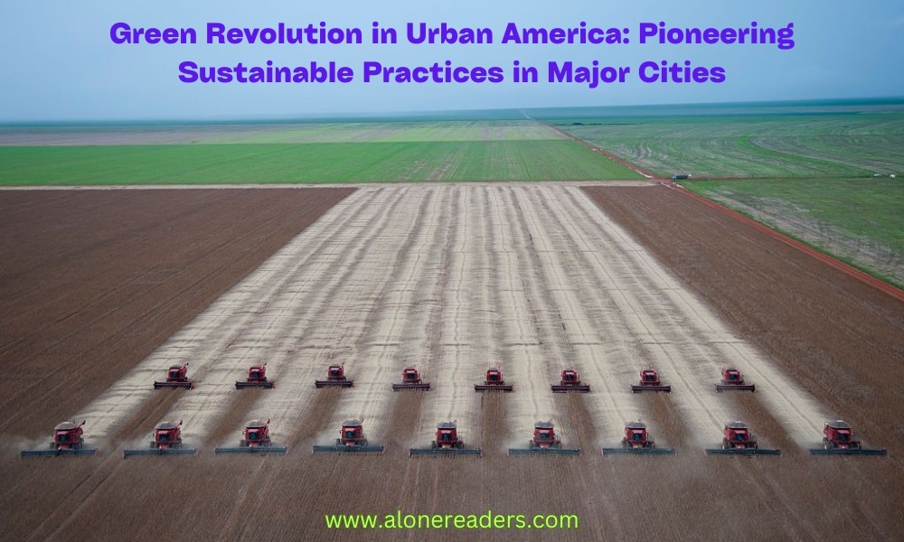 Green Revolution in Urban America: Pioneering Sustainable Practices in Major Cities