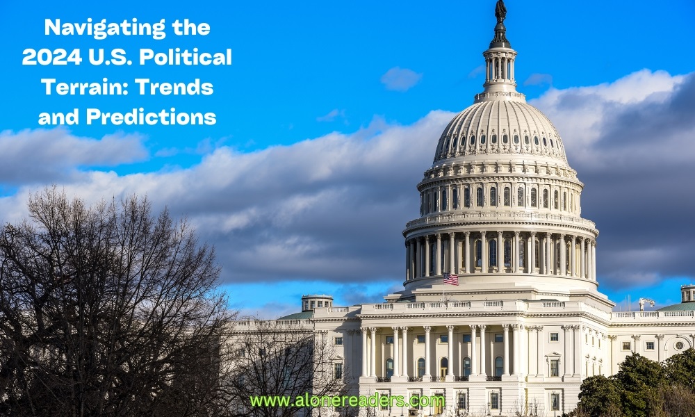 Navigating the 2024 U.S. Political Terrain: Trends and Predictions