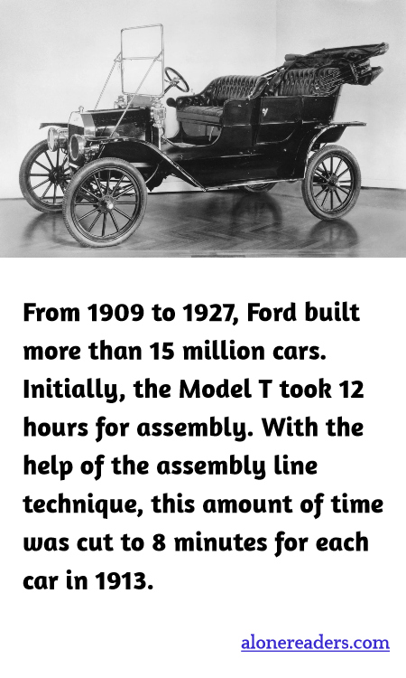 From 1909 to 1927, Ford built more than 15 million cars. Initially, the Model T took 12 hours for assembly. With the help of the assembly line technique, this amount of time was cut to 8 minutes for each car in 1913.
