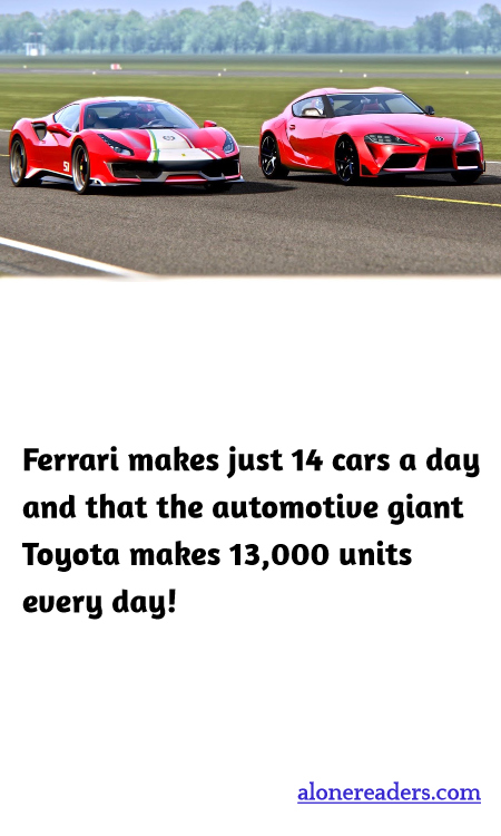 Ferrari makes just 14 cars a day and that the automotive giant Toyota makes 13,000 units every day!