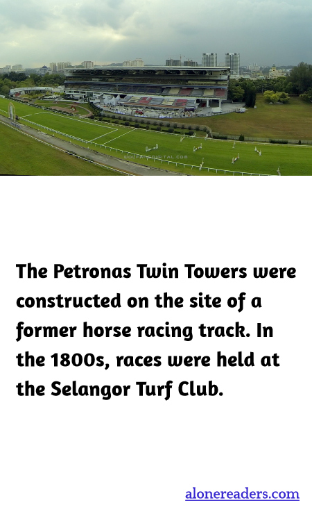 The Petronas Twin Towers were constructed on the site of a former horse racing track. In the 1800s, races were held at the Selangor Turf Club.