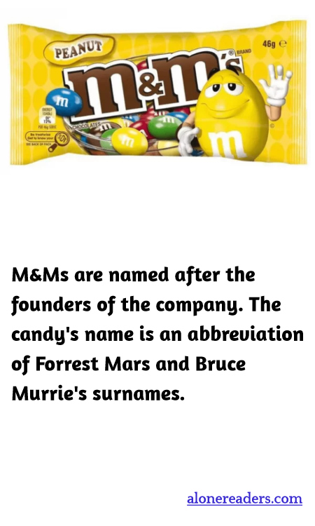 M&Ms are named after the founders of the company. The candy's name is an abbreviation of Forrest Mars and Bruce Murrie's surnames.