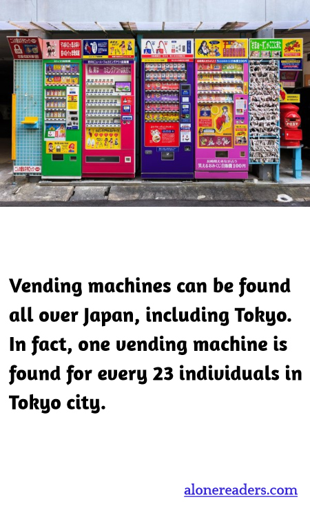 Vending machines can be found all over Japan, including Tokyo. In fact, one vending machine is found for every 23 individuals in Tokyo city.