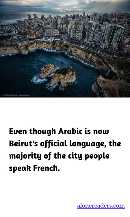 Even though Arabic is now Beirut's official language, the majority of the city people speak French.