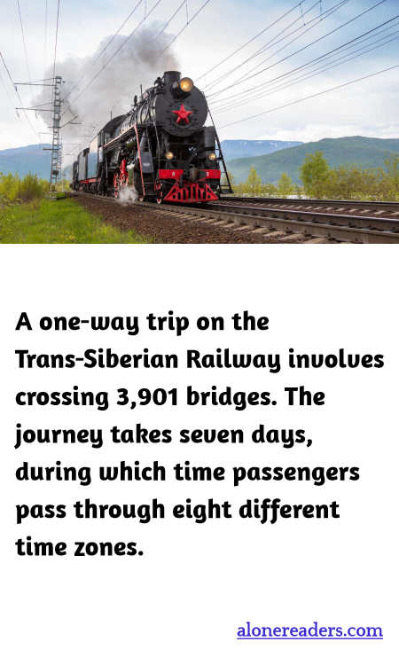 A one-way trip on the Trans-Siberian Railway involves crossing 3,901 bridges. The journey takes seven days, during which time passengers pass through eight different time zones.