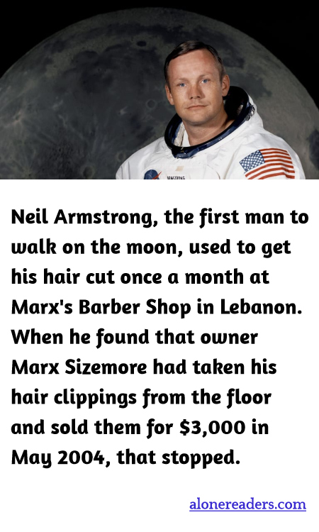 Neil Armstrong, the first man to walk on the moon, used to get his hair cut once a month at Marx's Barber Shop in Lebanon. When he found that owner Marx Sizemore had taken his hair clippings from the floor and sold them for $3,000 in May 2004, that stopped.