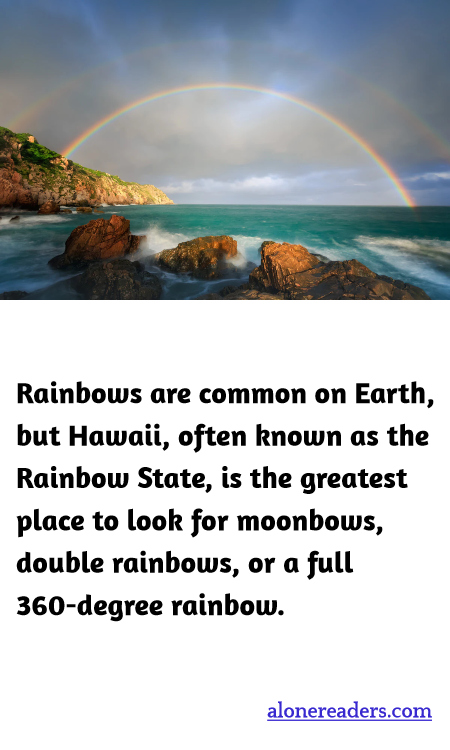 Rainbows are common on Earth, but Hawaii, often known as the Rainbow State, is the greatest place to look for moonbows, double rainbows, or a full 360-degree rainbow.