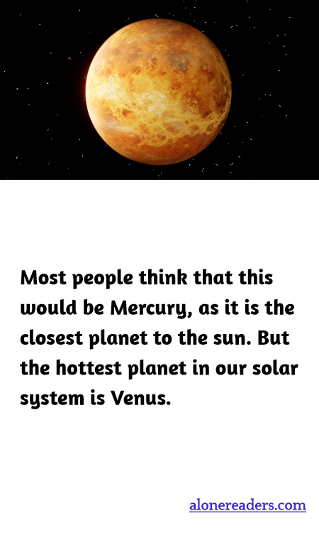 Most people think that this would be Mercury, as it is the closest planet to the sun. But the hottest planet in our solar system is Venus.