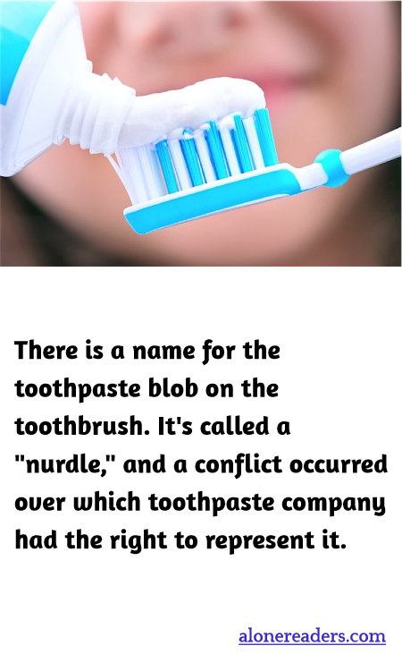 There is a name for the toothpaste blob on the toothbrush. It's called a "nurdle," and a conflict occurred over which toothpaste company had the right to represent it.