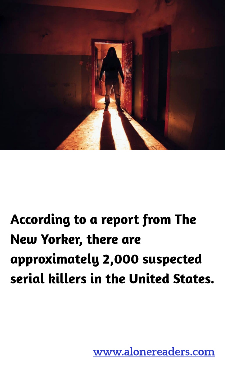 According to a report from The New Yorker, there are approximately 2,000 suspected serial killers in the United States.