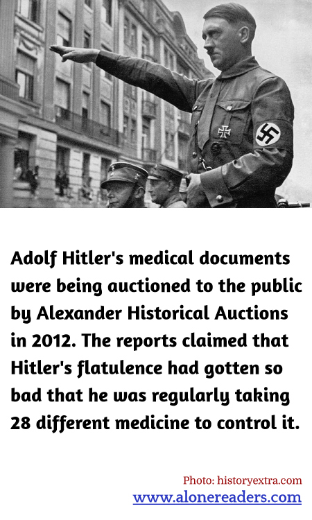 Adolf Hitler's medical documents were being auctioned to the public by Alexander Historical Auctions in 2012. The reports claimed that Hitler's flatulence had gotten so bad that he was regularly taking 28 different medicine to control it.