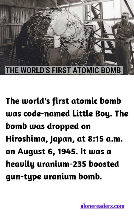 <p><span style="background-color:#ffffff; color:#000000; font-family:Roboto,RobotoDraft,Helvetica,Arial,sans-serif; font-size:13px">The world&#39;s first atomic bomb was code-named Little Boy. The bomb was dropped on Hiroshima, Japan, at 8:15 a.m. on August 6, 1945. It was a heavily uranium-235 boosted gun-type uranium bomb.</span></p>
