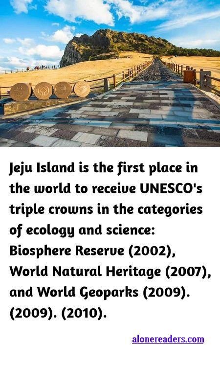 <p><span style="background-color:#ffffff; color:#000000; font-family:Roboto,RobotoDraft,Helvetica,Arial,sans-serif; font-size:13px">Jeju Island is the first place in the world to receive UNESCO&#39;s triple crowns in the categories of ecology and science: Biosphere Reserve (2002), World Natural Heritage (2007), and World Geoparks (2009). (2009). (2010).</span></p>
