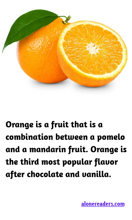 <p><span style="background-color:#ffffff; color:#000000; font-family:Roboto,RobotoDraft,Helvetica,Arial,sans-serif; font-size:13px">Orange is a fruit that is a combination between a pomelo and a mandarin fruit. Orange is the third most popular flavor after chocolate and vanilla.</span></p>
