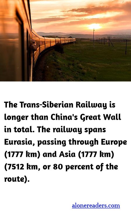 <p><span style="background-color:#ffffff; color:#000000; font-family:Roboto,RobotoDraft,Helvetica,Arial,sans-serif; font-size:13px">The Trans-Siberian Railway is longer than China&#39;s Great Wall in total. The railway spans Eurasia, passing through Europe (1777 km) and Asia (1777 km) (7512 km, or 80 percent of the route).</span></p>
