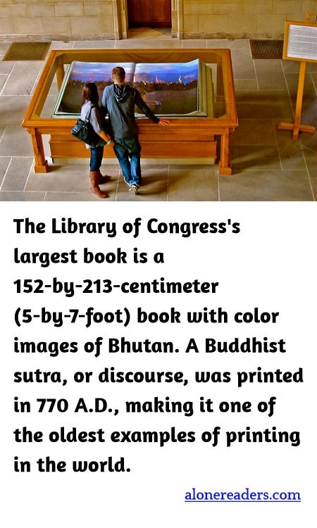 <p><span style="background-color:#ffffff; color:#000000; font-family:Roboto,RobotoDraft,Helvetica,Arial,sans-serif; font-size:13px">The Library of Congress&#39;s largest book is a 152-by-213-centimeter (5-by-7-foot) book with color images of Bhutan. A Buddhist sutra, or discourse, was printed in 770 A.D., making it one of the oldest examples of printing in the world.</span></p>
