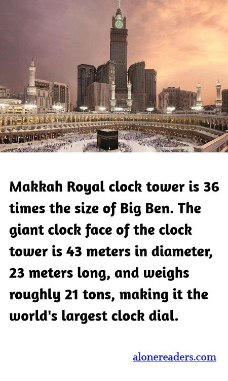 <p><span style="background-color:#ffffff; color:#000000; font-family:Roboto,RobotoDraft,Helvetica,Arial,sans-serif; font-size:13px">Makkah Royal clock tower is 36 times the size of Big Ben. The giant clock face of the clock tower is 43 meters in diameter, 23 meters long, and weighs roughly 21 tons, making it the world&#39;s largest clock dial.</span></p>
