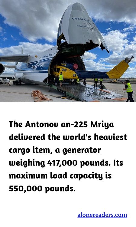 The Antonov an-225 Mriya delivered the world's heaviest cargo item, a generator weighing 417,000 pounds. Its maximum load capacity is 550,000 pounds.