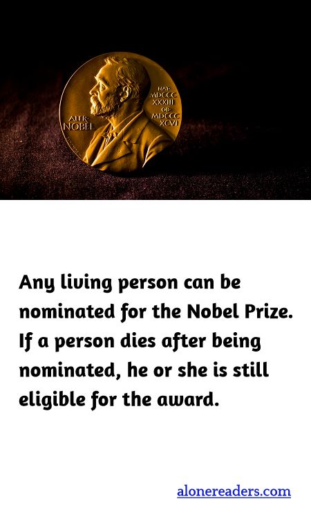 Any living person can be nominated for the Nobel Prize. If a person dies after being nominated, he or she is still eligible for the award.