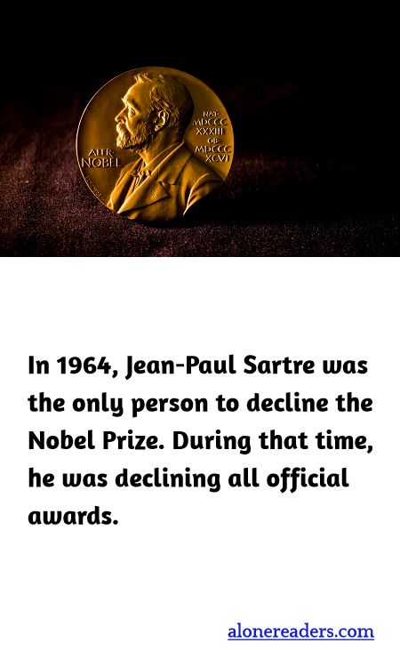 In 1964, Jean-Paul Sartre was the only person to decline the Nobel Prize. During that time, he was declining all official awards.