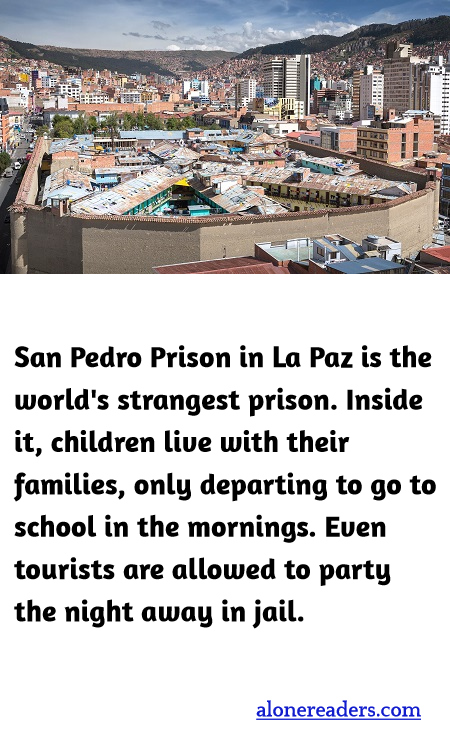 San Pedro Prison in La Paz is the world's strangest prison. Inside it, children live with their families, only departing to go to school in the mornings. Even tourists are allowed to party the night away in jail.