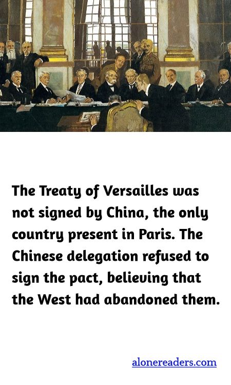 The Treaty of Versailles was not signed by China, the only country present in Paris. The Chinese delegation refused to sign the pact, believing that the West had abandoned them.