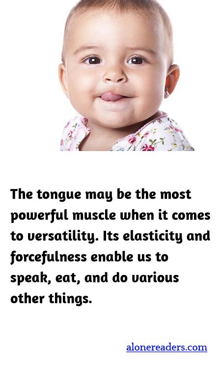 The tongue may be the most powerful muscle when it comes to versatility. Its elasticity and forcefulness enable us to speak, eat, and do various other things.