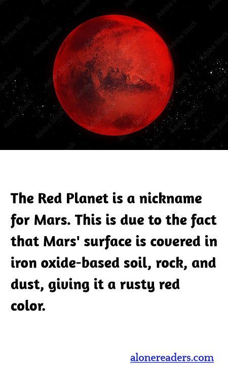 The Red Planet is a nickname for Mars. This is due to the fact that Mars' surface is covered in iron oxide-based soil, rock, and dust, giving it a rusty red color.