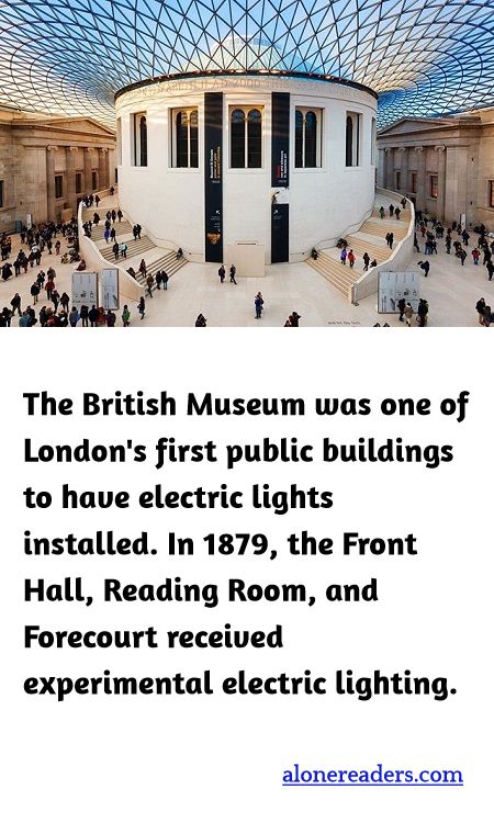 The British Museum was one of London's first public buildings to have electric lights installed. In 1879, the Front Hall, Reading Room, and Forecourt received experimental electric lighting.