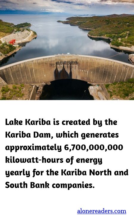 Lake Kariba is created by the Kariba Dam, which generates approximately 6,700,000,000 kilowatt-hours of energy yearly for the Kariba North and South Bank companies.