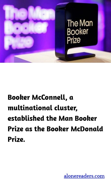 Booker McConnell, a multinational cluster, established the Man Booker Prize as the Booker McDonald Prize.