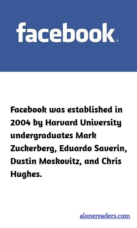 Facebook was established in 2004 by Harvard University undergraduates Mark Zuckerberg, Eduardo Saverin, Dustin Moskovitz, and Chris Hughes.