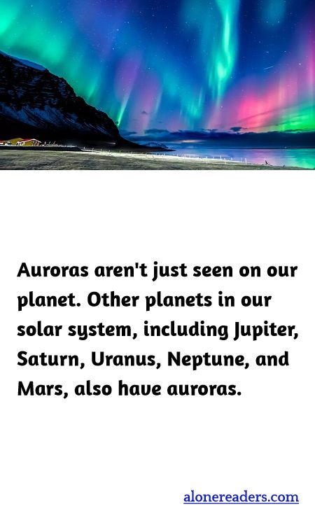 Auroras aren't just seen on our planet. Other planets in our solar system, including Jupiter, Saturn, Uranus, Neptune, and Mars, also have auroras.