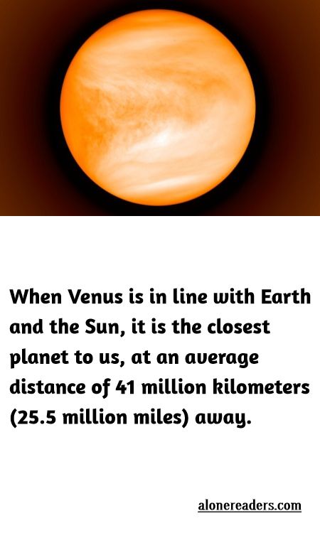 <p>When Venus is in line with Earth and the Sun, it is the closest planet to us, at an average distance of 41 million kilometers (25.5 million miles) away.</p>
