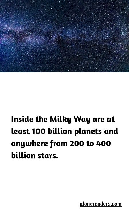 <p>Inside the Milky Way are at least 100 billion planets and anywhere from 200 to 400 billion stars.</p>
