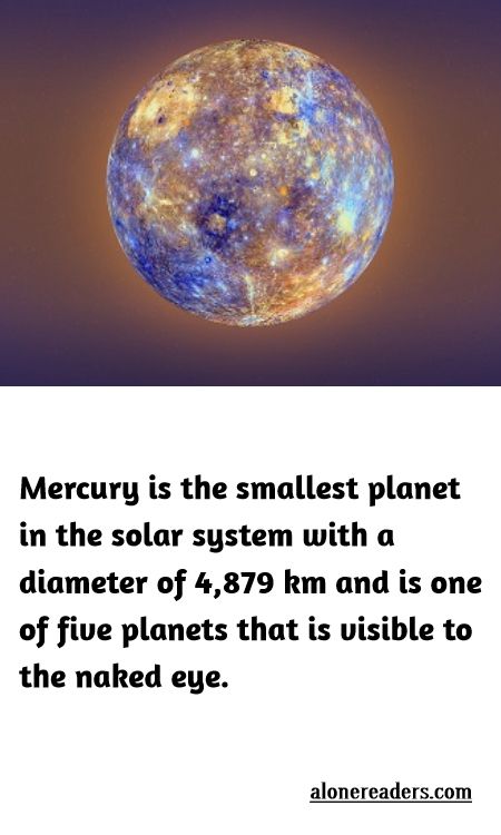 <p>Mercury is the smallest planet in the solar system with a diameter of 4,879 km and is one of five planets that is visible to the naked eye.</p>

