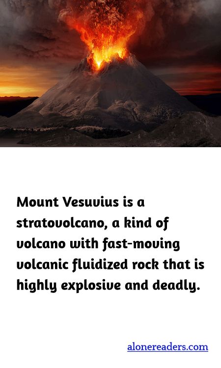 Mount Vesuvius is a stratovolcano, a kind of volcano with fast-moving volcanic fluidized rock that is highly explosive and deadly.