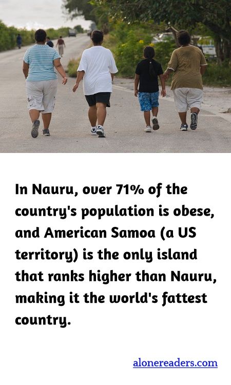 Over 71% of the country's population is obese, and American Samoa (a US territory) is the only island that ranks higher than Nauru, making it the world's fattest country.