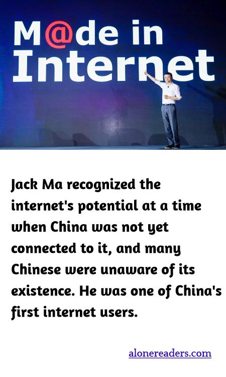 Jack Ma recognized the Internet's potential at a time when China was not yet connected to it, and many Chinese were unaware of its existence. He was one of China's first internet users.