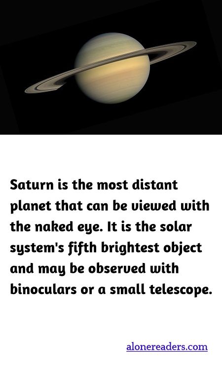 Saturn is the most distant planet that can be viewed with the naked eye. It is the solar system's fifth brightest object and may be observed with binoculars or a small telescope.