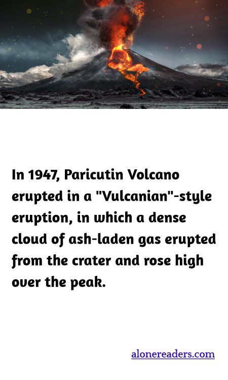 In 1947, Paricutin Volcano erupted in a "Vulcanian"-style eruption, in which a dense cloud of ash-laden gas erupted from the crater and rose high over the peak.