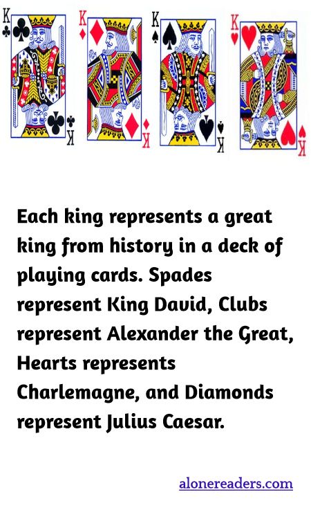 Each king represents a great king from history in a deck of playing cards. Spades represent King David, Clubs represent Alexander the Great, Hearts represents Charlemagne, and Diamonds represent Julius Caesar.