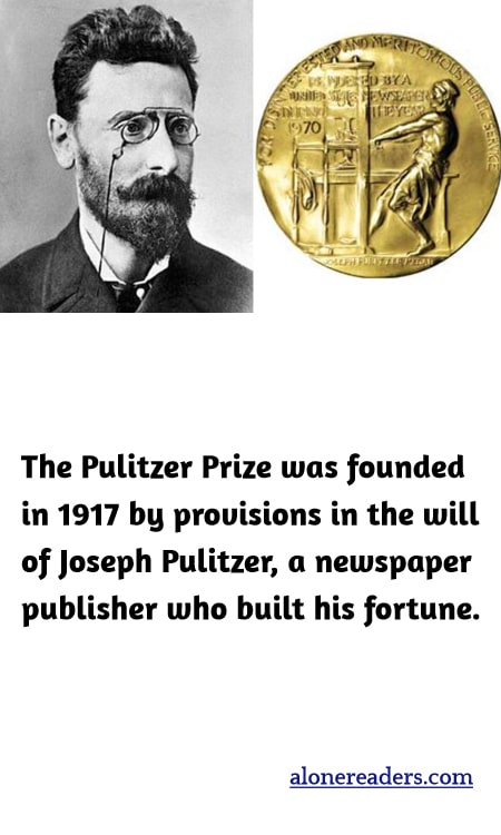 The Pulitzer Prize was founded in 1917 by provisions in the will of Joseph Pulitzer, a newspaper publisher who built his fortune.