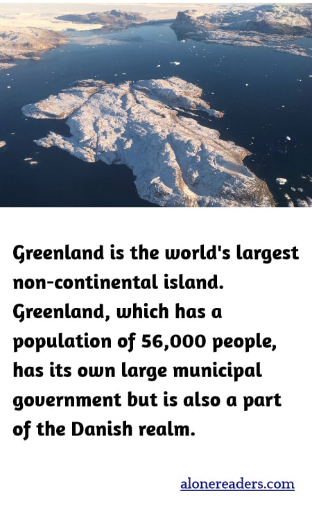 Greenland is the world's largest non-continental island. Greenland, which has a population of 56,000 people, has its own large municipal government but is also a part of the Danish realm.