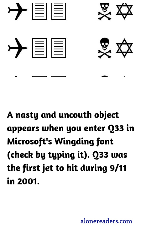 A nasty and uncouth object appears when you enter Q33 in Microsoft's Wingding font (check by typing it). Q33 was the first jet to hit during 9/11 in 2001.